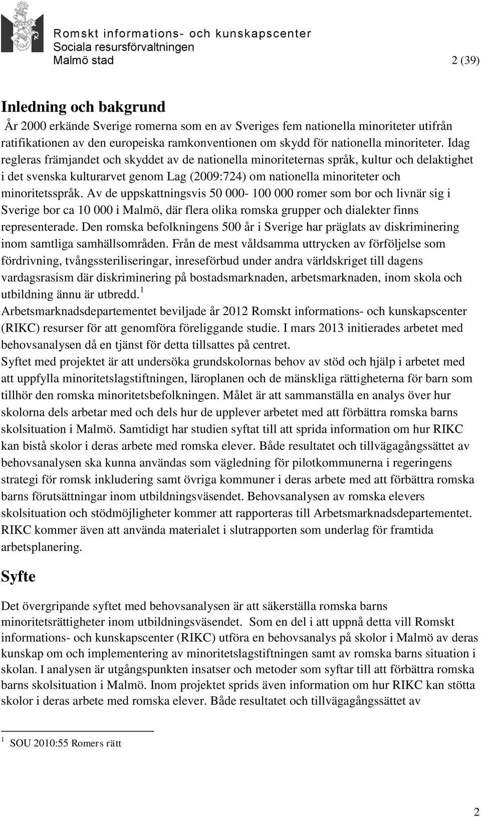 Idag regleras främjandet och skyddet av de nationella minoriteternas språk, kultur och delaktighet i det svenska kulturarvet genom Lag (2009:724) om nationella minoriteter och minoritetsspråk.