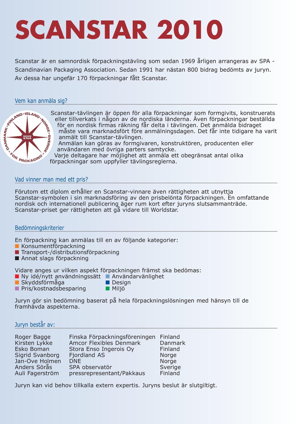 Scanstar-tävlingen är öppen för alla förpackningar som formgivits, konstruerats eller tillverkats i någon av de nordiska länderna.