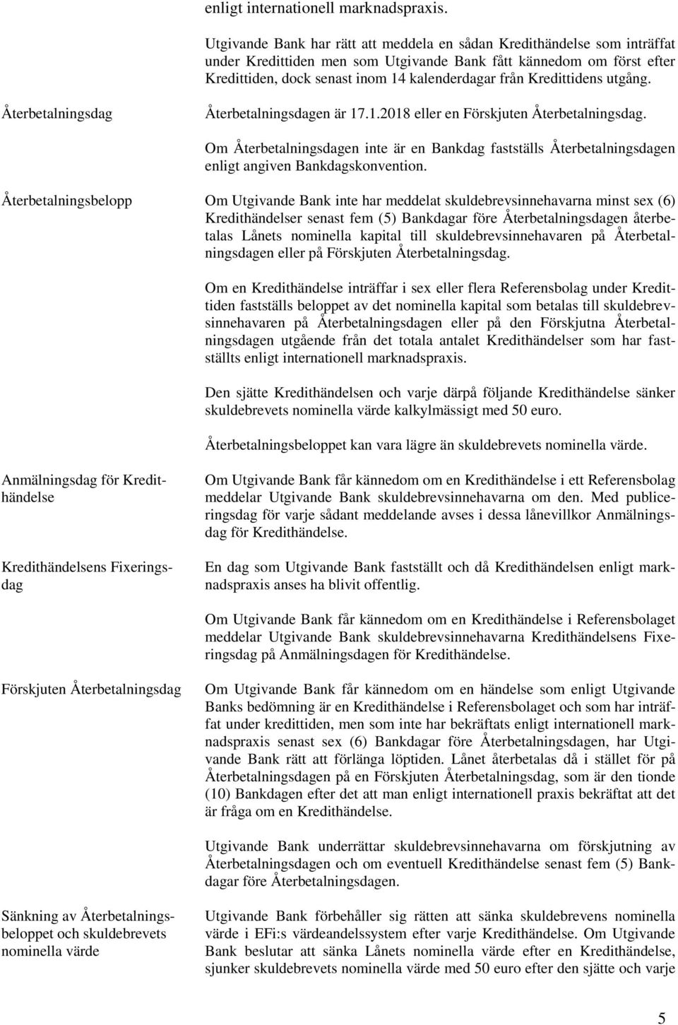 Kredittidens utgång. Återbetalningsdag Återbetalningsdagen är 17.1.2018 eller en Förskjuten Återbetalningsdag.