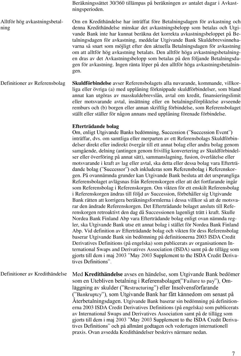 betalas och Utgivande Bank inte har kunnat beräkna det korrekta avkastningsbeloppet på Betalningsdagen för avkastning, meddelar Utgivande Bank Skuldebrevsinnehavarna så snart som möjligt efter den