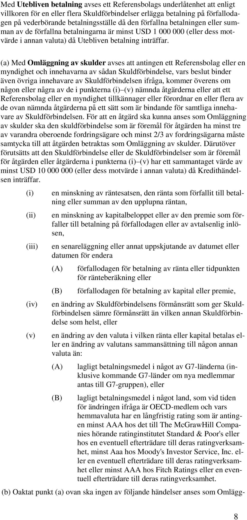 (a) Med Omläggning av skulder avses att antingen ett Referensbolag eller en myndighet och innehavarna av sådan Skuldförbindelse, vars beslut binder även övriga innehavare av Skuldförbindelsen ifråga,