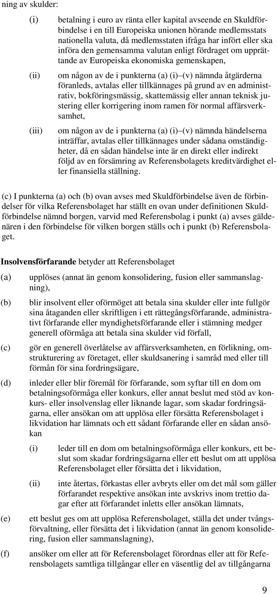 tillkännages på grund av en administrativ, bokföringsmässig, skattemässig eller annan teknisk justering eller korrigering inom ramen för normal affärsverksamhet, om någon av de i punkterna (a) (i)