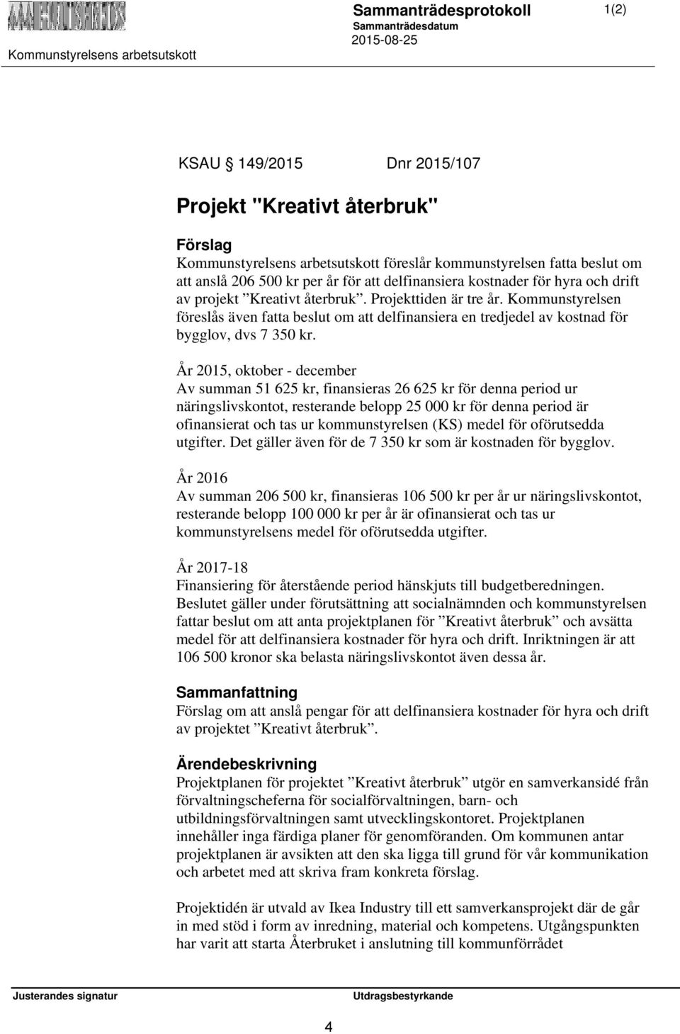 År 2015, oktober - december Av summan 51 625 kr, finansieras 26 625 kr för denna period ur näringslivskontot, resterande belopp 25 000 kr för denna period är ofinansierat och tas ur kommunstyrelsen