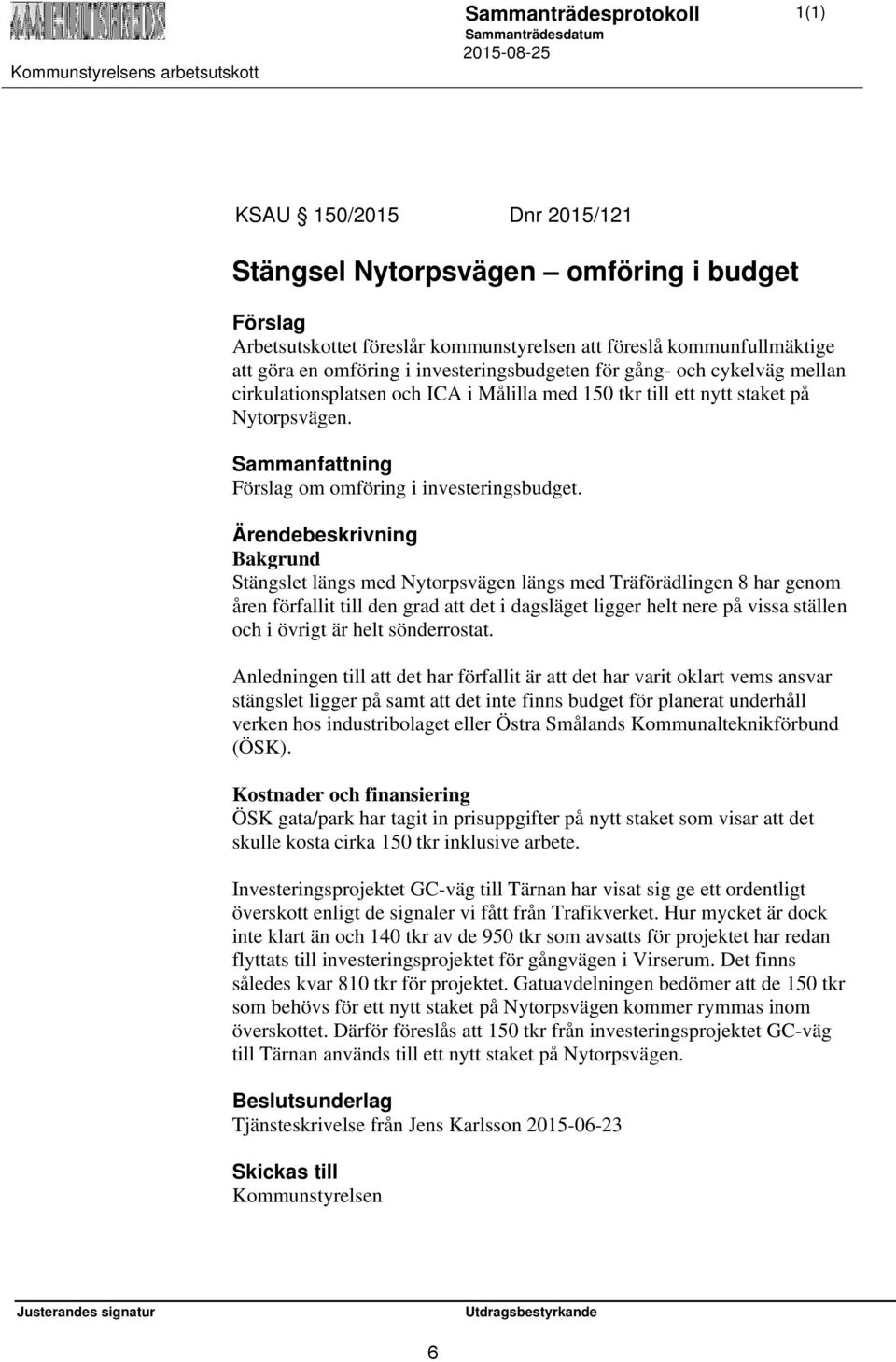 Ärendebeskrivning Bakgrund Stängslet längs med Nytorpsvägen längs med Träförädlingen 8 har genom åren förfallit till den grad att det i dagsläget ligger helt nere på vissa ställen och i övrigt är