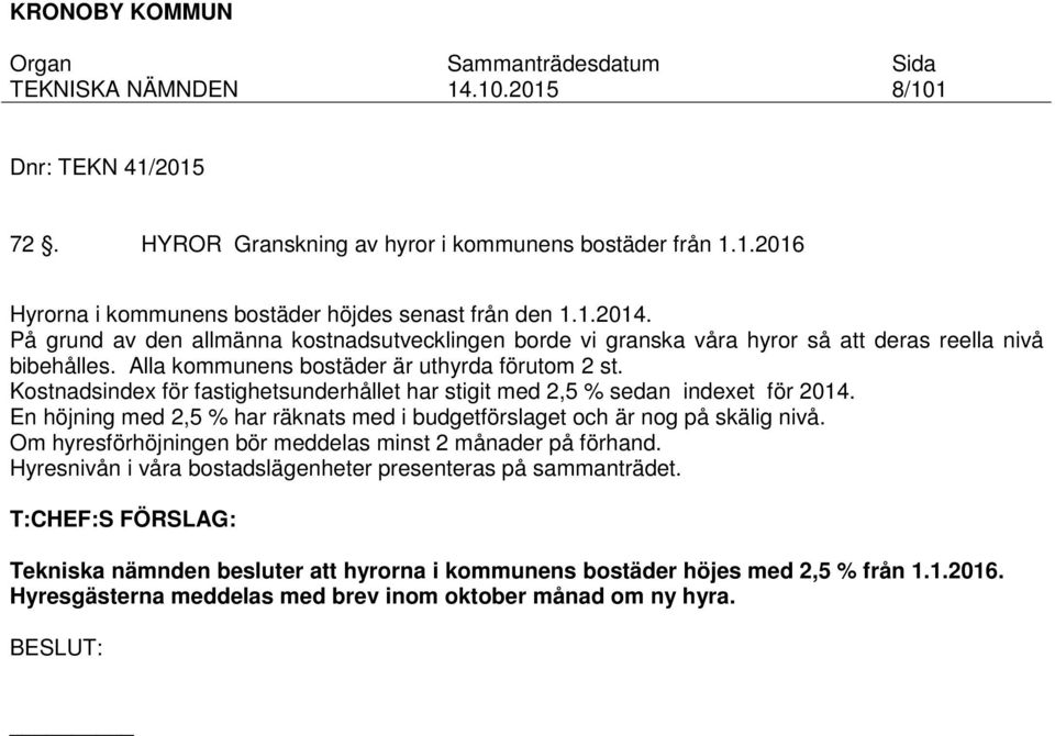 Kostnadsindex för fastighetsunderhållet har stigit med 2,5 % sedan indexet för 2014. En höjning med 2,5 % har räknats med i budgetförslaget och är nog på skälig nivå.