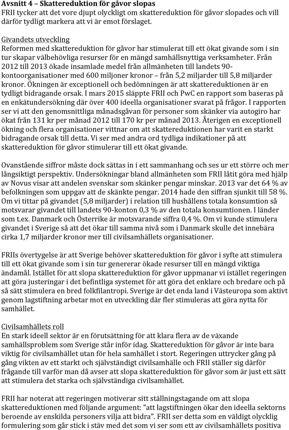 Från 2012 till 2013 ökade insamlade medel från allmänheten till landets 90- kontoorganisationer med 600 miljoner kronor från 5,2 miljarder till 5,8 miljarder kronor.