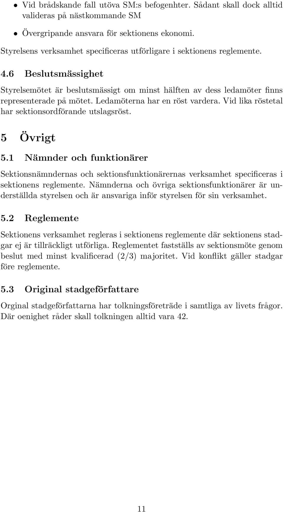 Ledamöterna har en röst vardera. Vid lika röstetal har sektionsordförande utslagsröst. 5 Övrigt 5.