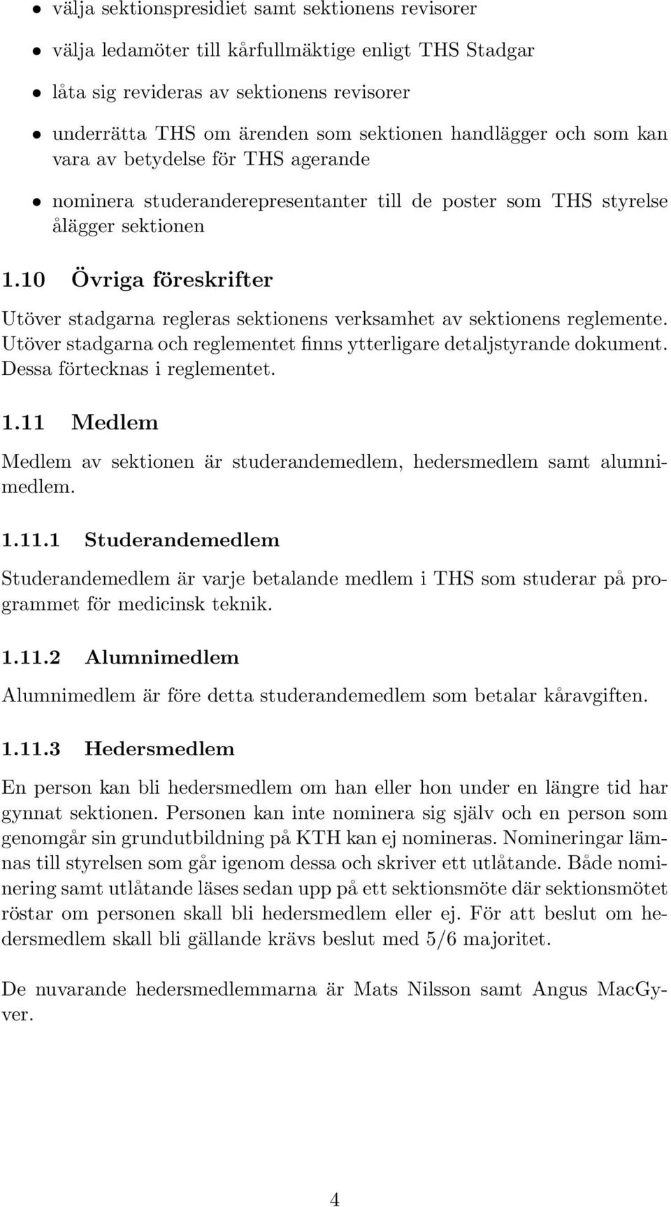 10 Övriga föreskrifter Utöver stadgarna regleras sektionens verksamhet av sektionens reglemente. Utöver stadgarna och reglementet finns ytterligare detaljstyrande dokument.