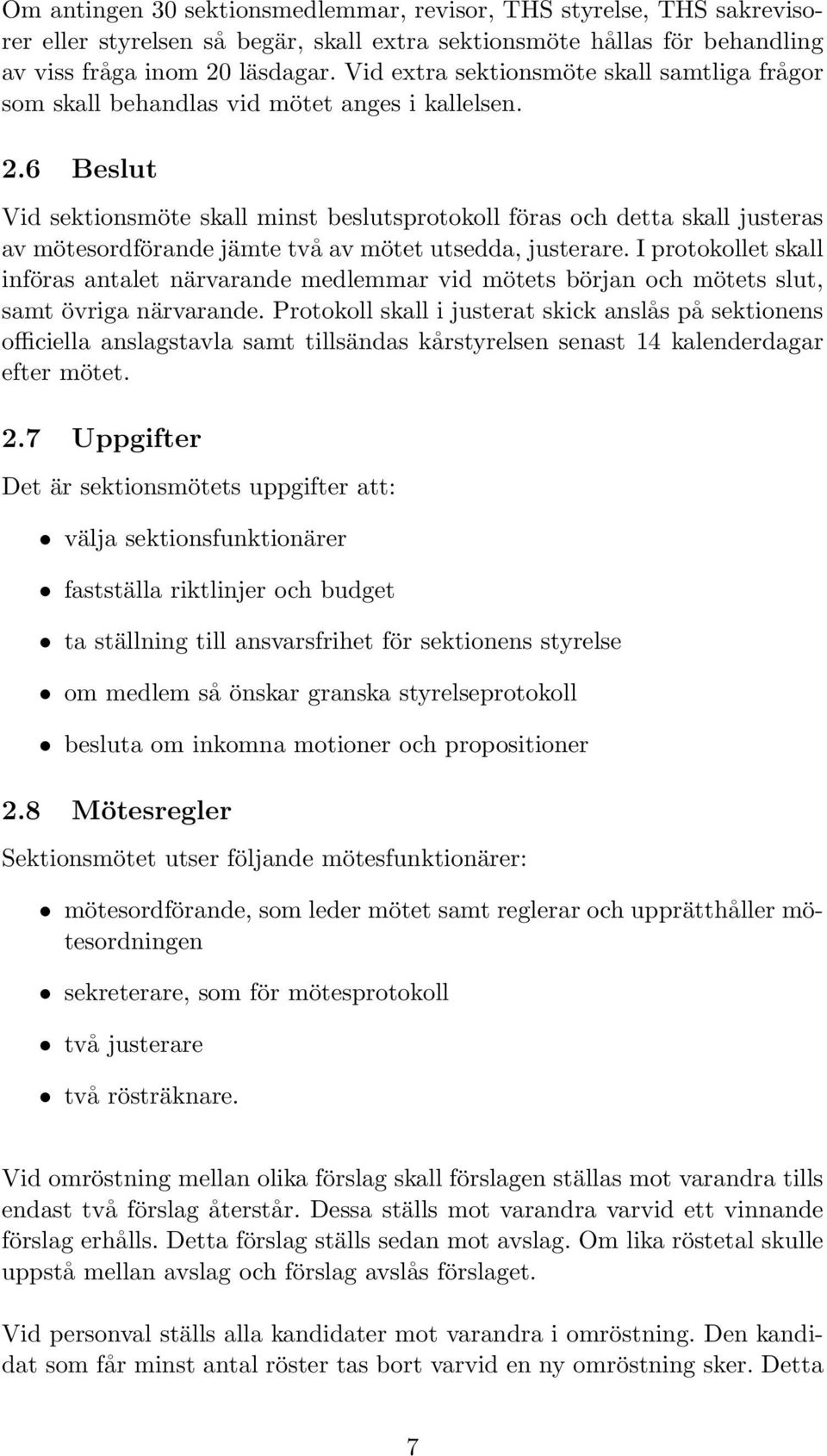 6 Beslut Vid sektionsmöte skall minst beslutsprotokoll föras och detta skall justeras av mötesordförande jämte två av mötet utsedda, justerare.