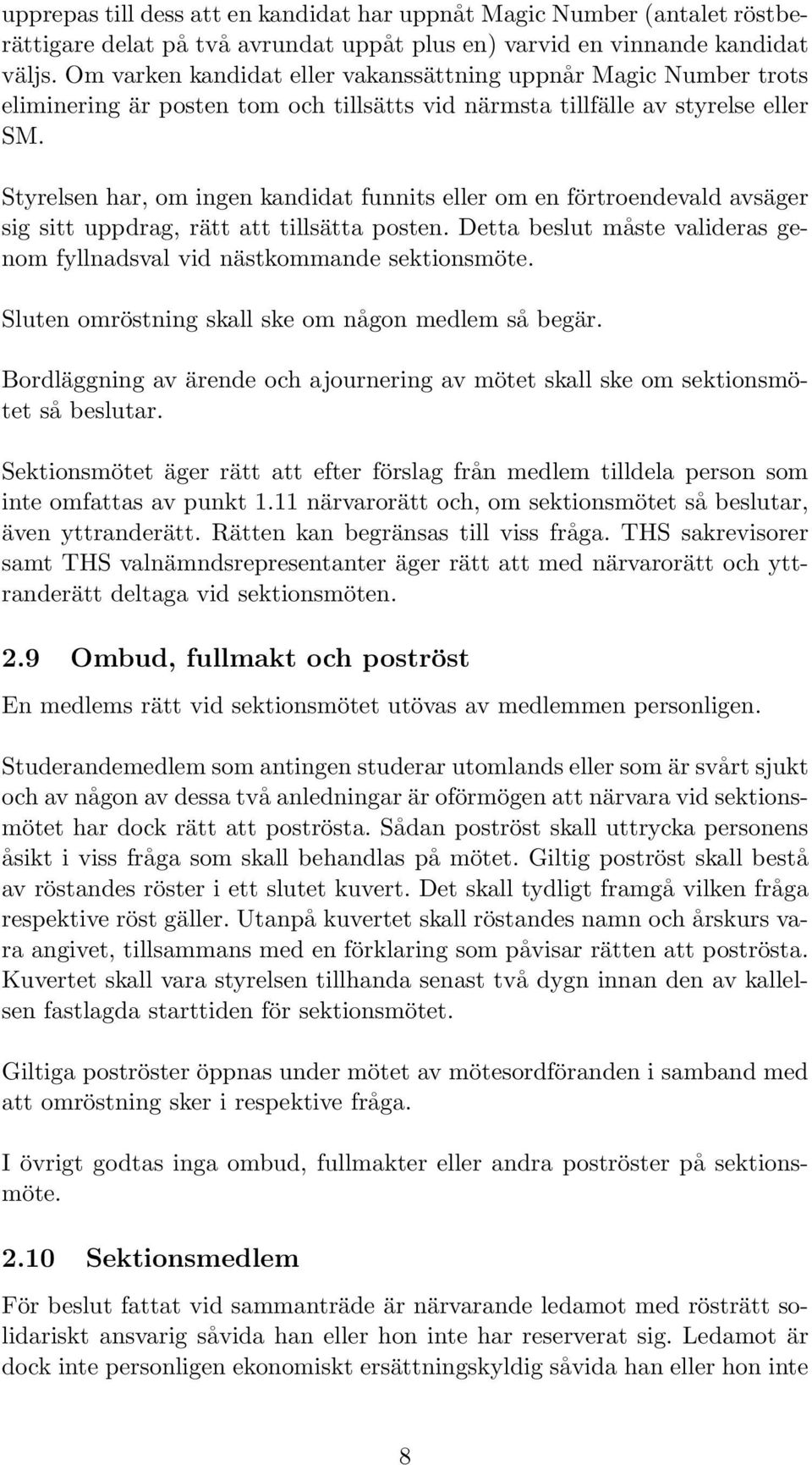 Styrelsen har, om ingen kandidat funnits eller om en förtroendevald avsäger sig sitt uppdrag, rätt att tillsätta posten. Detta beslut måste valideras genom fyllnadsval vid nästkommande sektionsmöte.