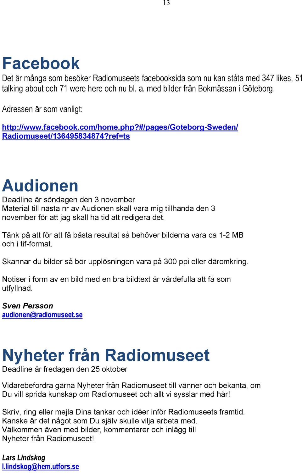 ref=ts Audionen Deadline är söndagen den 3 november Material till nästa nr av Audionen skall vara mig tillhanda den 3 november för att jag skall ha tid att redigera det.