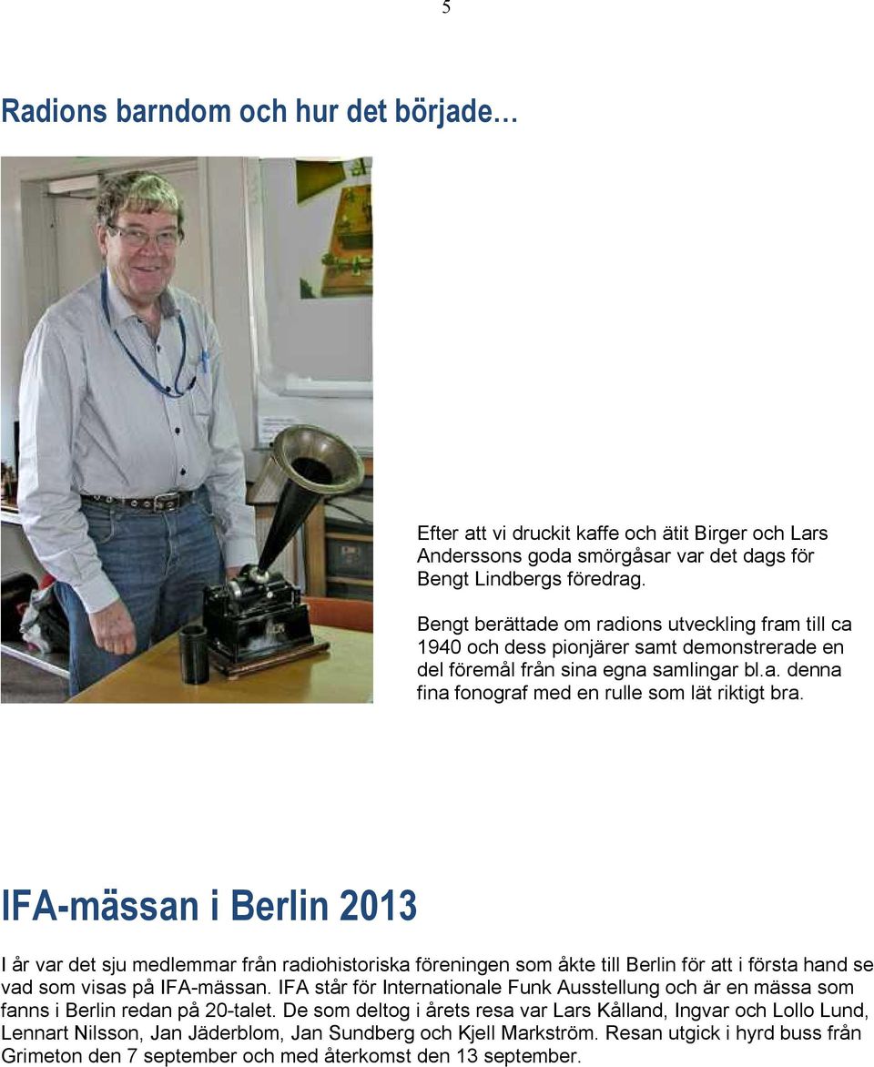 IFA-mässan i Berlin 2013 I år var det sju medlemmar från radiohistoriska föreningen som åkte till Berlin för att i första hand se vad som visas på IFA-mässan.