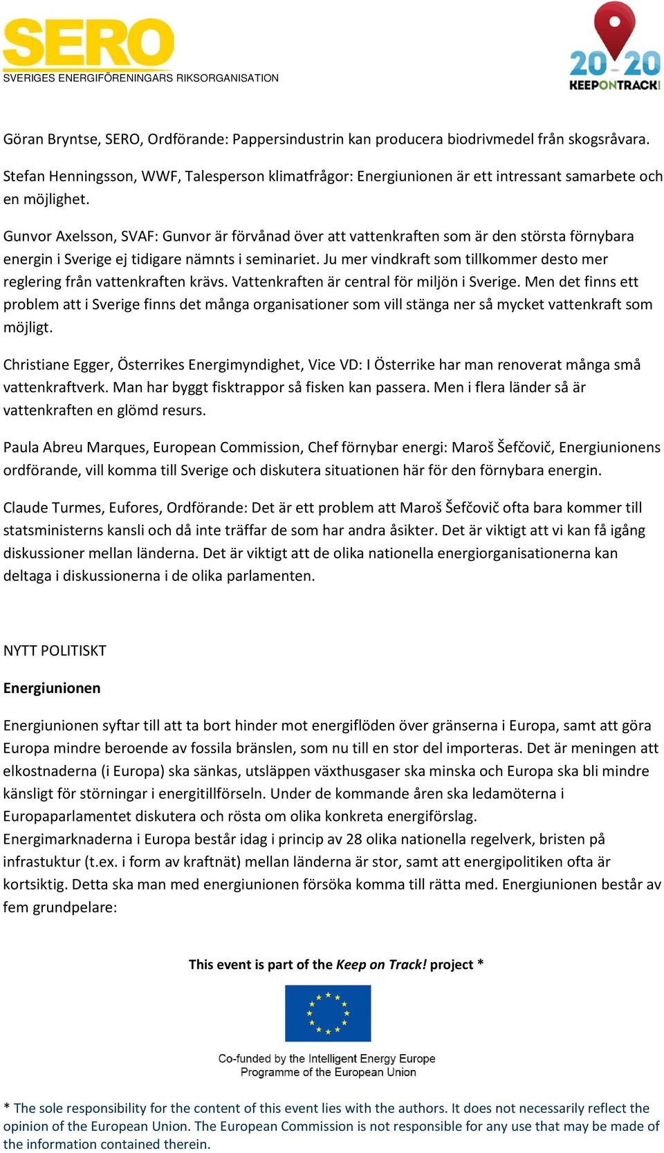 Gunvor Axelsson, SVAF: Gunvor är förvånad över att vattenkraften som är den största förnybara energin i Sverige ej tidigare nämnts i seminariet.