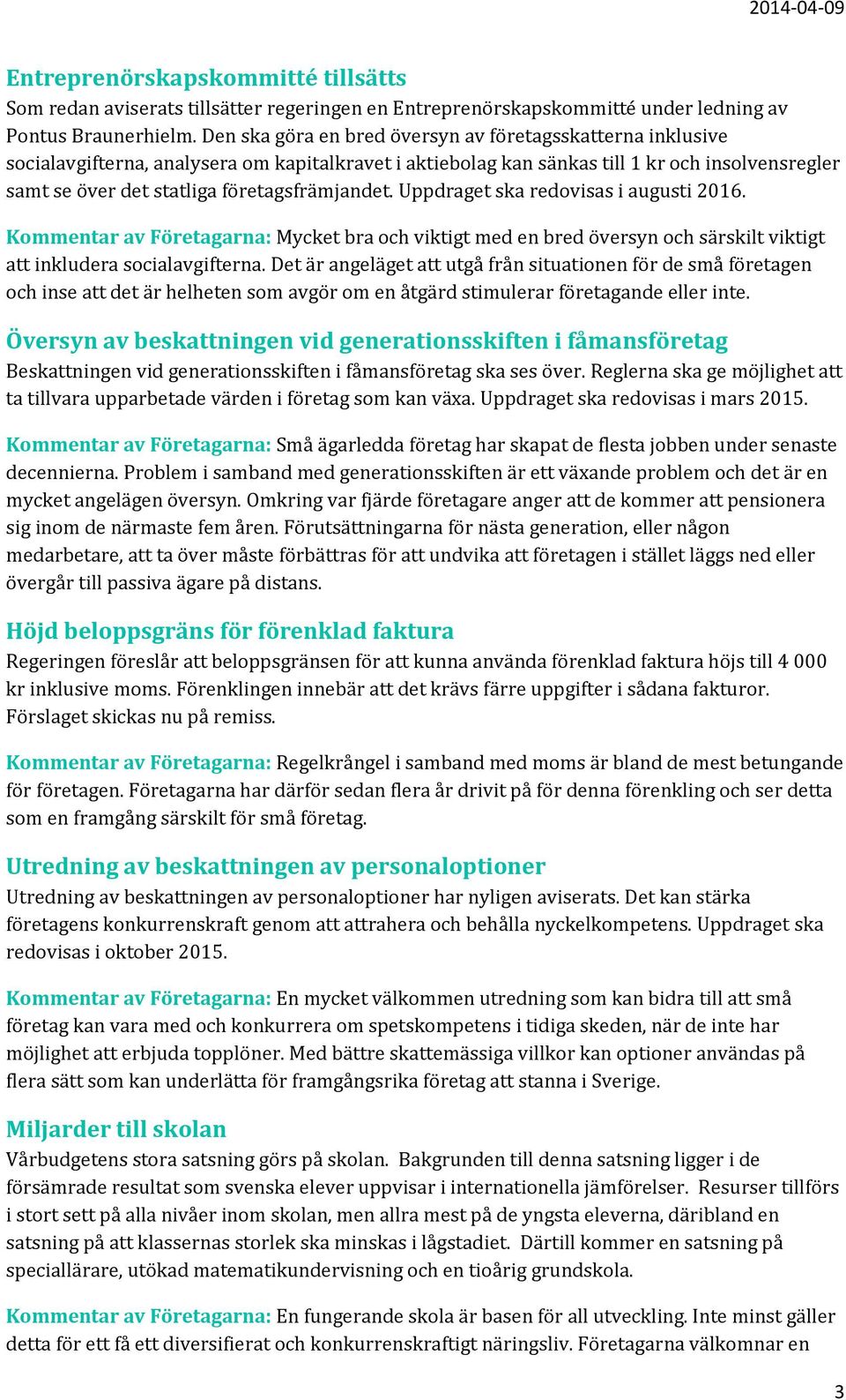 företagsfrämjandet. Uppdraget ska redovisas i augusti 2016. Kommentar av Företagarna: Mycket bra och viktigt med en bred översyn och särskilt viktigt att inkludera socialavgifterna.