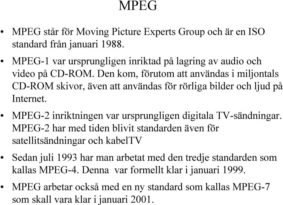 Den kom, förutom att användas i miljontals CD-ROM skivor, även att användas för rörliga bilder och ljud på Internet.