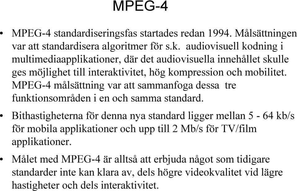 MPEG-4 målsättning var att sammanfoga dessa tre funktionsområden i en och samma standard.