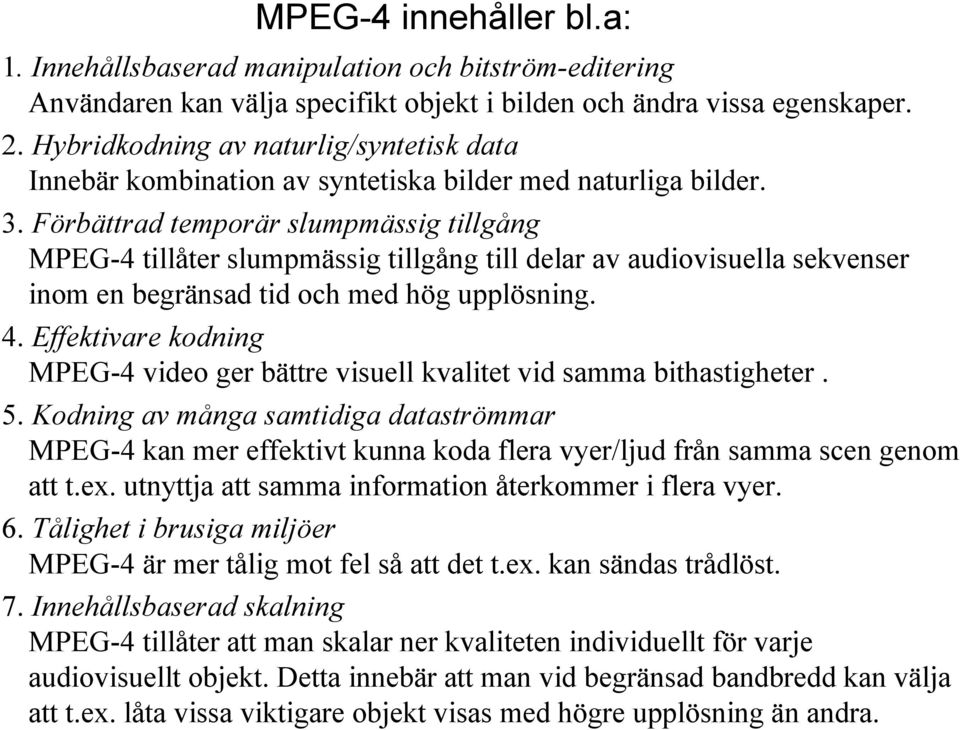 Förbättrad temporär slumpmässig tillgång MPEG-4 tillåter slumpmässig tillgång till delar av audiovisuella sekvenser inom en begränsad tid och med hög upplösning. 4.