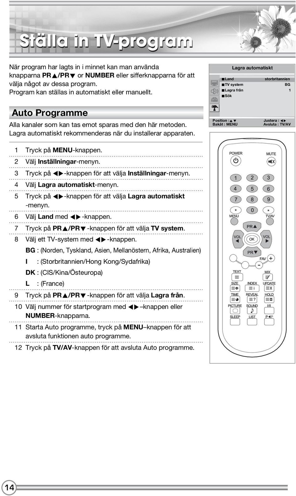 Lagra automatiskt rekommenderas när du installerar apparaten. 1 Tryck på MENU-knappen. 2 Välj Inställningar-menyn. 3 Tryck på Ï-knappen för att välja Inställningar-menyn.