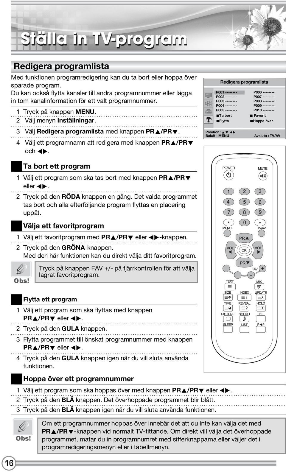 Redigera programlista P001 -------- P006 -------- P002 -------- P007 -------- P003 -------- P008 -------- P004 -------- P009 -------- P005 -------- P010 -------- uta bort u Favorit uflytta uhoppa