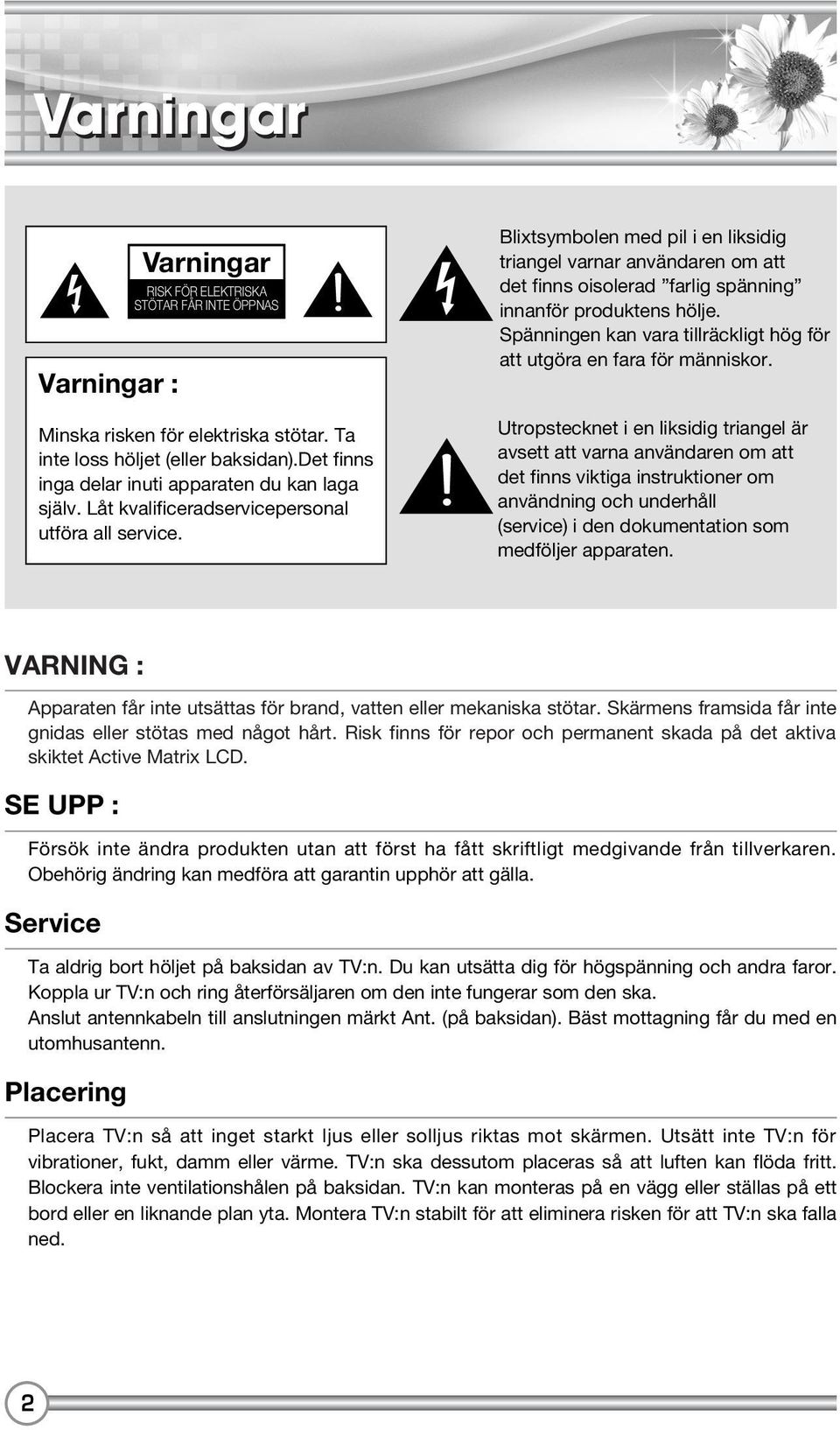 Blixtsymbolen med pil i en liksidig triangel varnar användaren om att det finns oisolerad farlig spänning innanför produktens hölje.