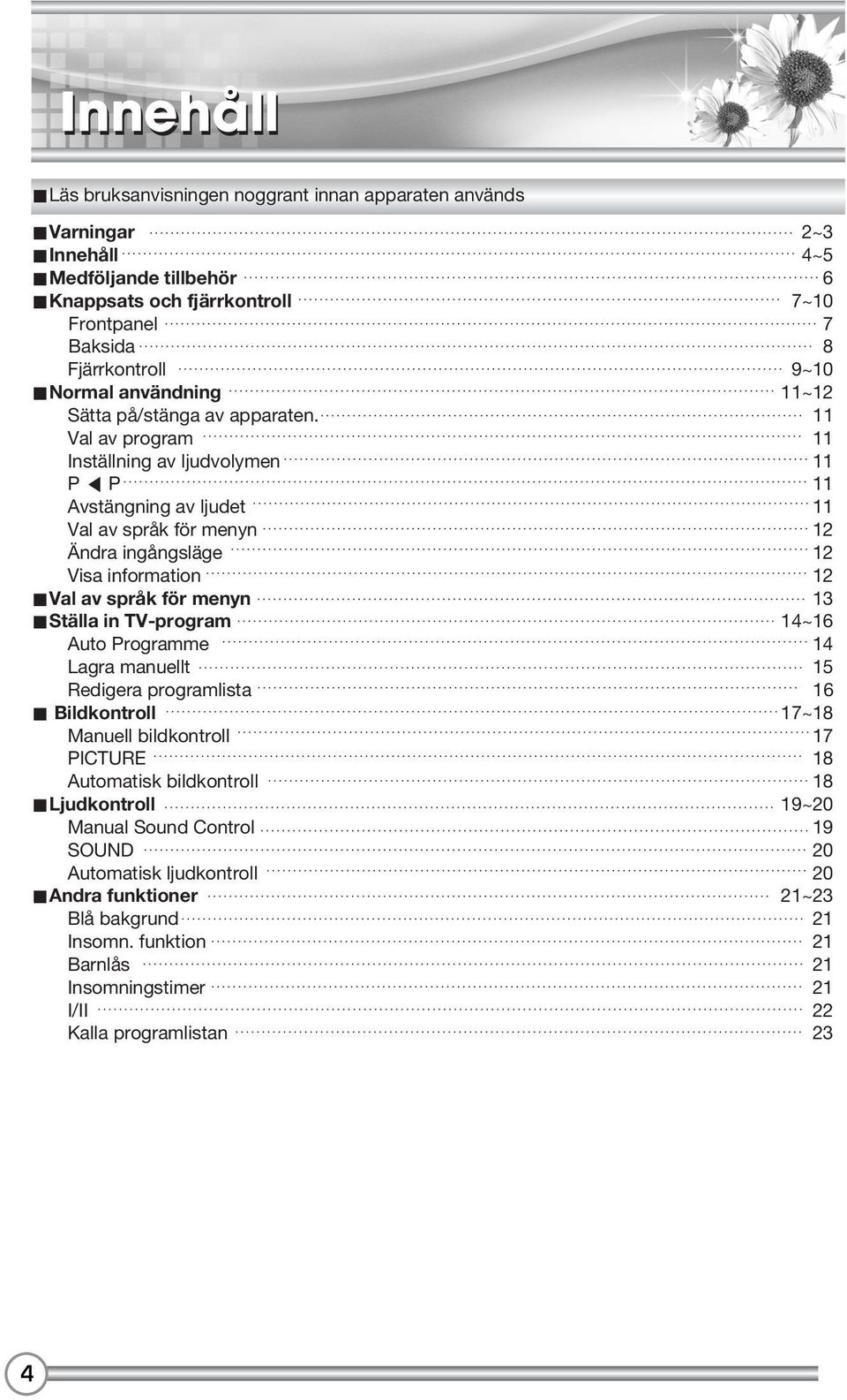 11 Val av program 11 Inställning av ljudvolymen 11 P P 11 Avstängning av ljudet 11 Val av språk för menyn 12 Ändra ingångsläge 12 Visa information 12 uval av språk för menyn 13 uställa in TV-program