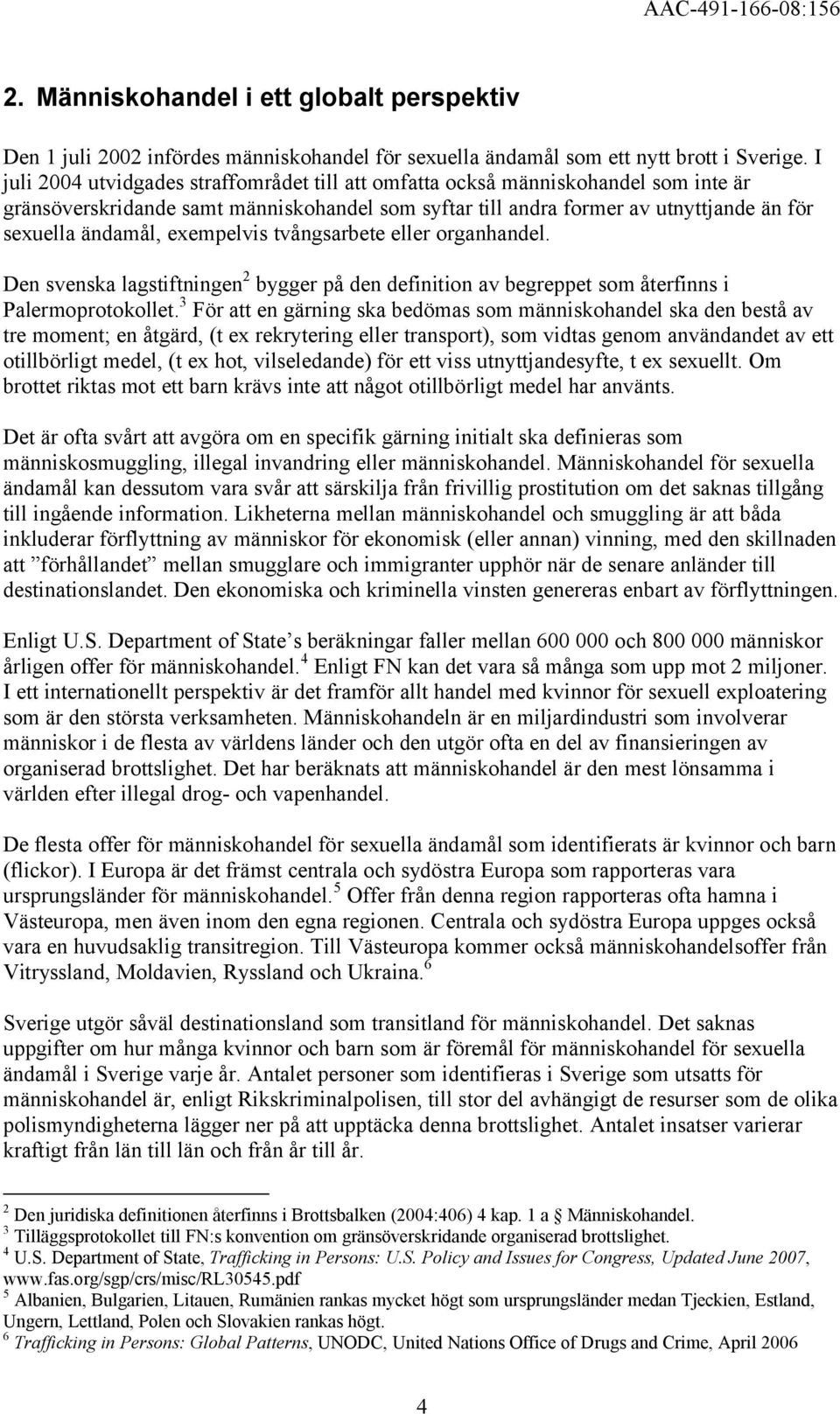 exempelvis tvångsarbete eller organhandel. Den svenska lagstiftningen 2 bygger på den definition av begreppet som återfinns i Palermoprotokollet.