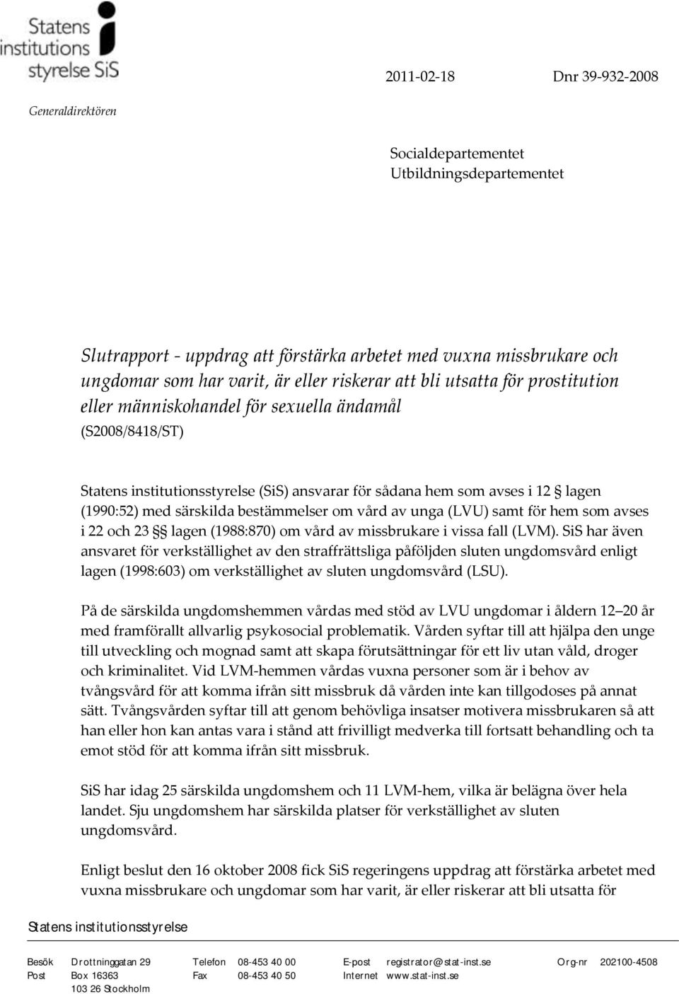 särskilda bestämmelser om vård av unga (LVU) samt för hem som avses i 22 och 23 lagen (1988:870) om vård av missbrukare i vissa fall (LVM).