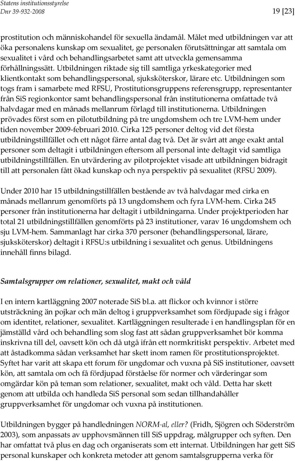 förhållningssätt. Utbildningen riktade sig till samtliga yrkeskategorier med klientkontakt som behandlingspersonal, sjuksköterskor, lärare etc.