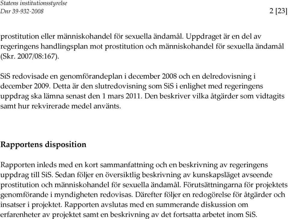 Detta är den slutredovisning som SiS i enlighet med regeringens uppdrag ska lämna senast den 1 mars 2011. Den beskriver vilka åtgärder som vidtagits samt hur rekvirerade medel använts.