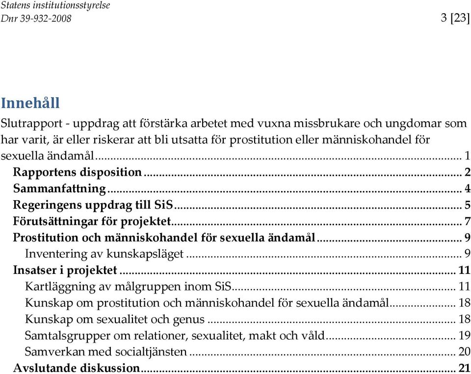 .. 7 Prostitution och människohandel för sexuella ändamål... 9 Inventering av kunskapsläget... 9 Insatser i projektet... 11 Kartläggning av målgruppen inom SiS.