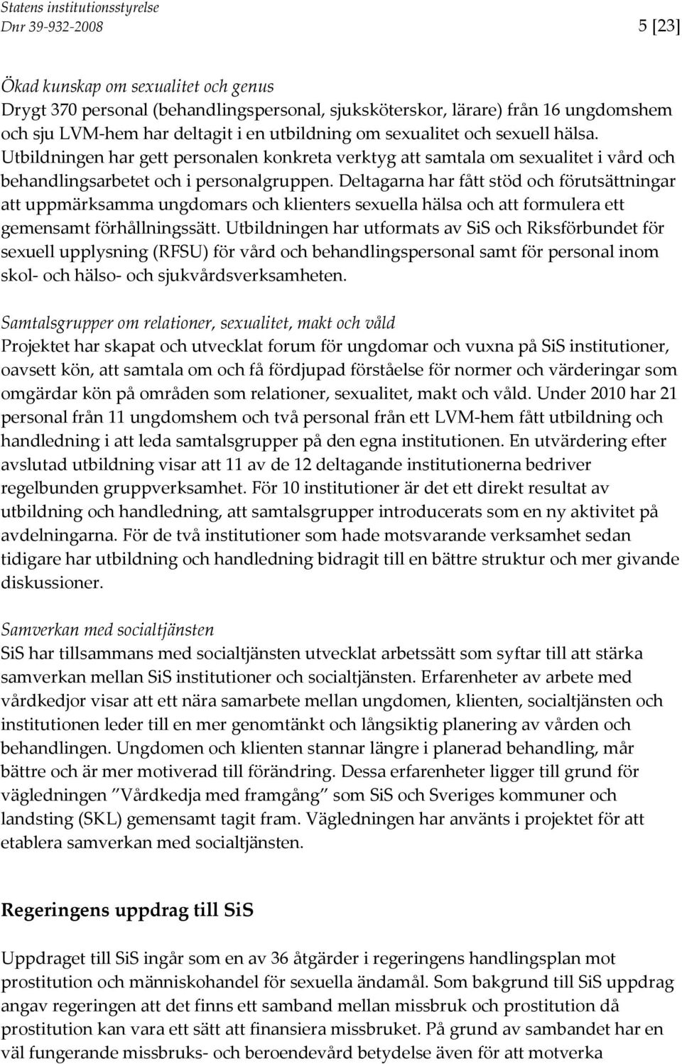 Deltagarna har fått stöd och förutsättningar att uppmärksamma ungdomars och klienters sexuella hälsa och att formulera ett gemensamt förhållningssätt.