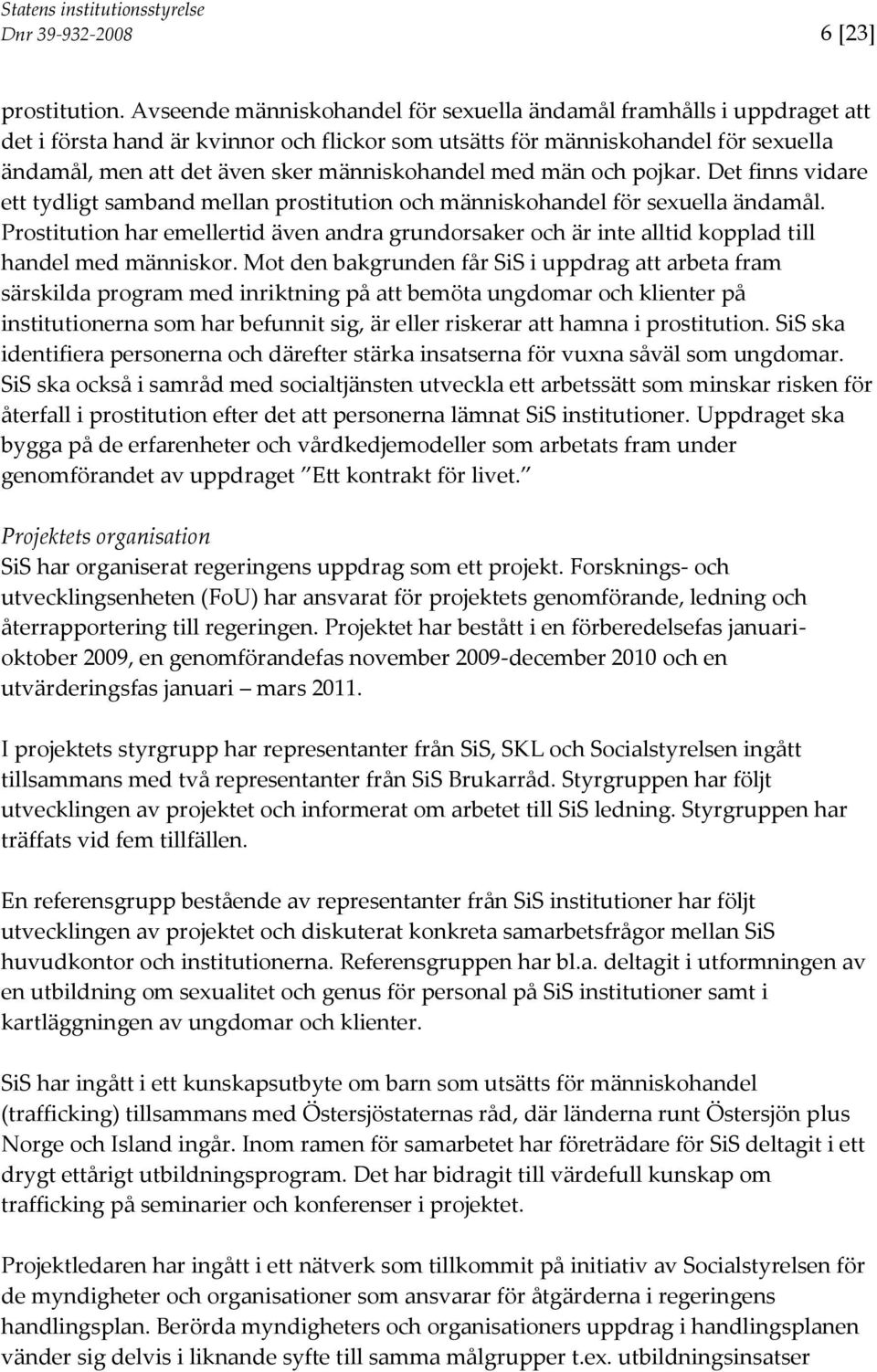 människohandel med män och pojkar. Det finns vidare ett tydligt samband mellan prostitution och människohandel för sexuella ändamål.