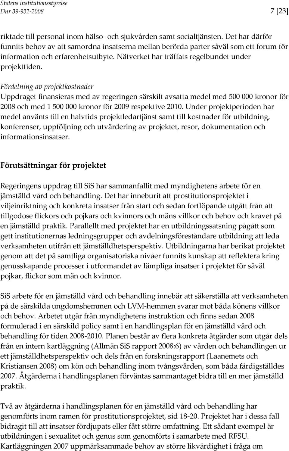 Fördelning av projektkostnader Uppdraget finansieras med av regeringen särskilt avsatta medel med 500 000 kronor för 2008 och med 1 500 000 kronor för 2009 respektive 2010.