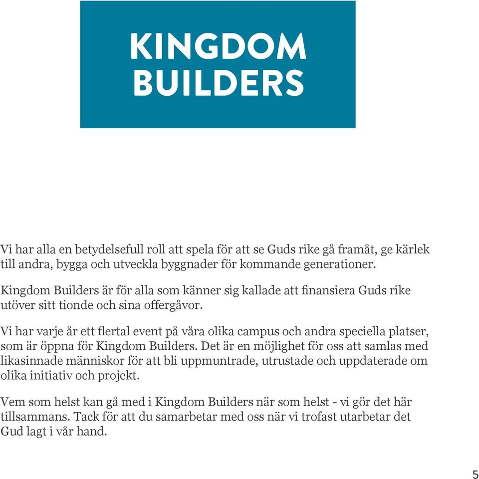 Vi har varje år ett flertal event på våra olika campus och andra speciella platser, som är öppna för Kingdom Builders.