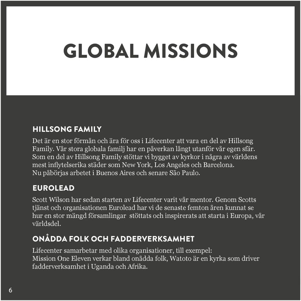 Nu påbörjas arbetet i Buenos Aires och senare São Paulo. EUROLEAD Scott Wilson har sedan starten av Lifecenter varit vår mentor.