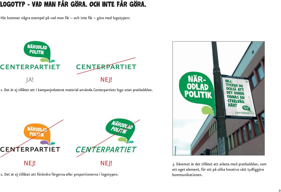 Det är ej tillåtet att i kampanjrelaterat material använda Centerpartiets logo utan pratbubblan. NEJ! NEJ! 2.