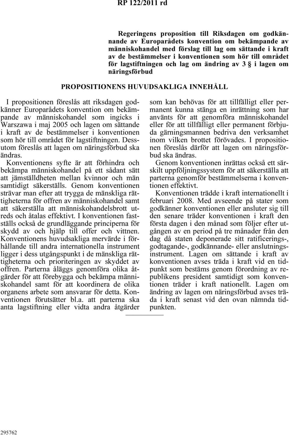 Europarådets konvention om bekämpande av människohandel som ingicks i Warszawa i maj 2005 och lagen om sättande i kraft av de bestämmelser i konventionen som hör till området för lagstiftningen.