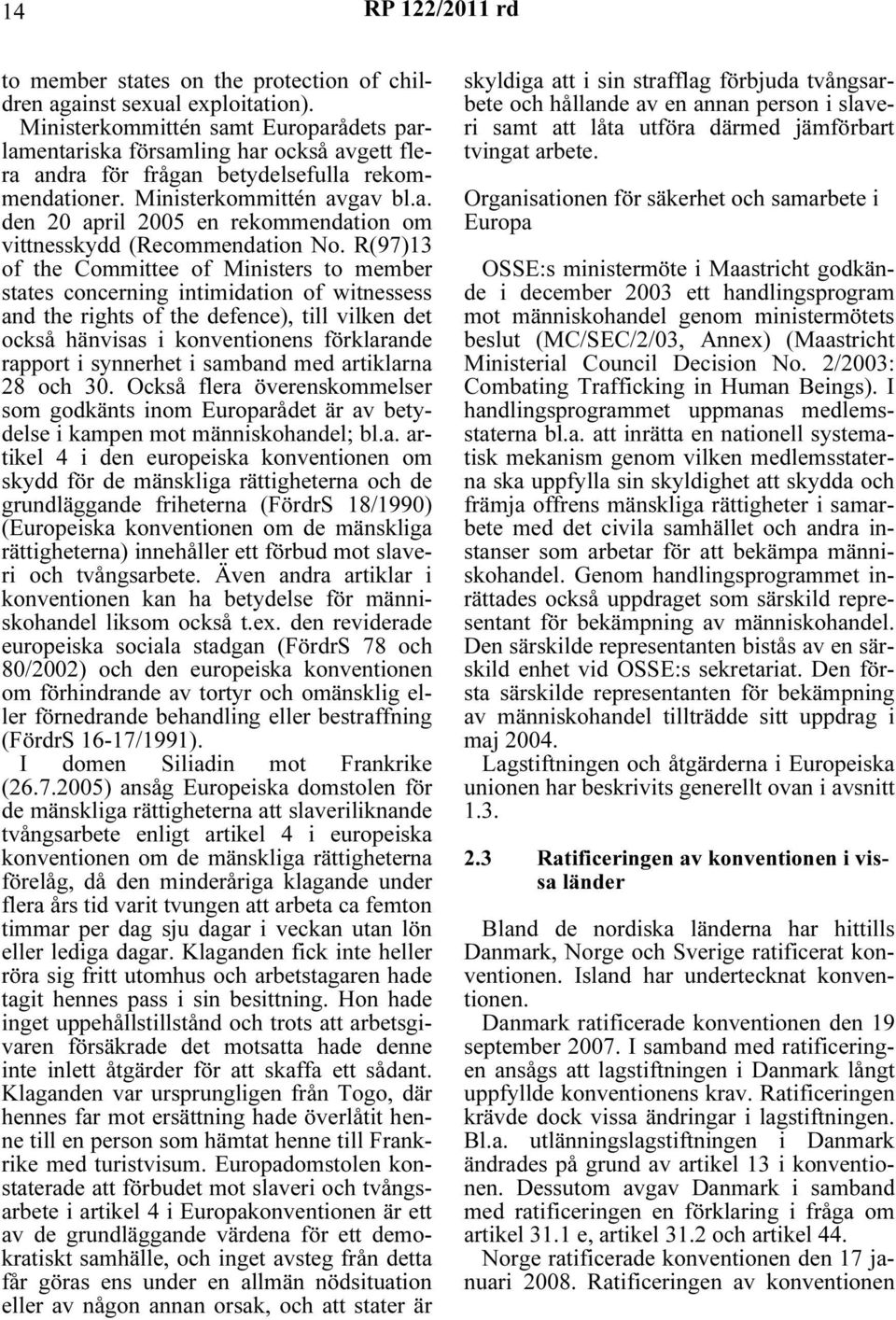 R(97)13 of the Committee of Ministers to member states concerning intimidation of witnessess and the rights of the defence), till vilken det också hänvisas i konventionens förklarande rapport i