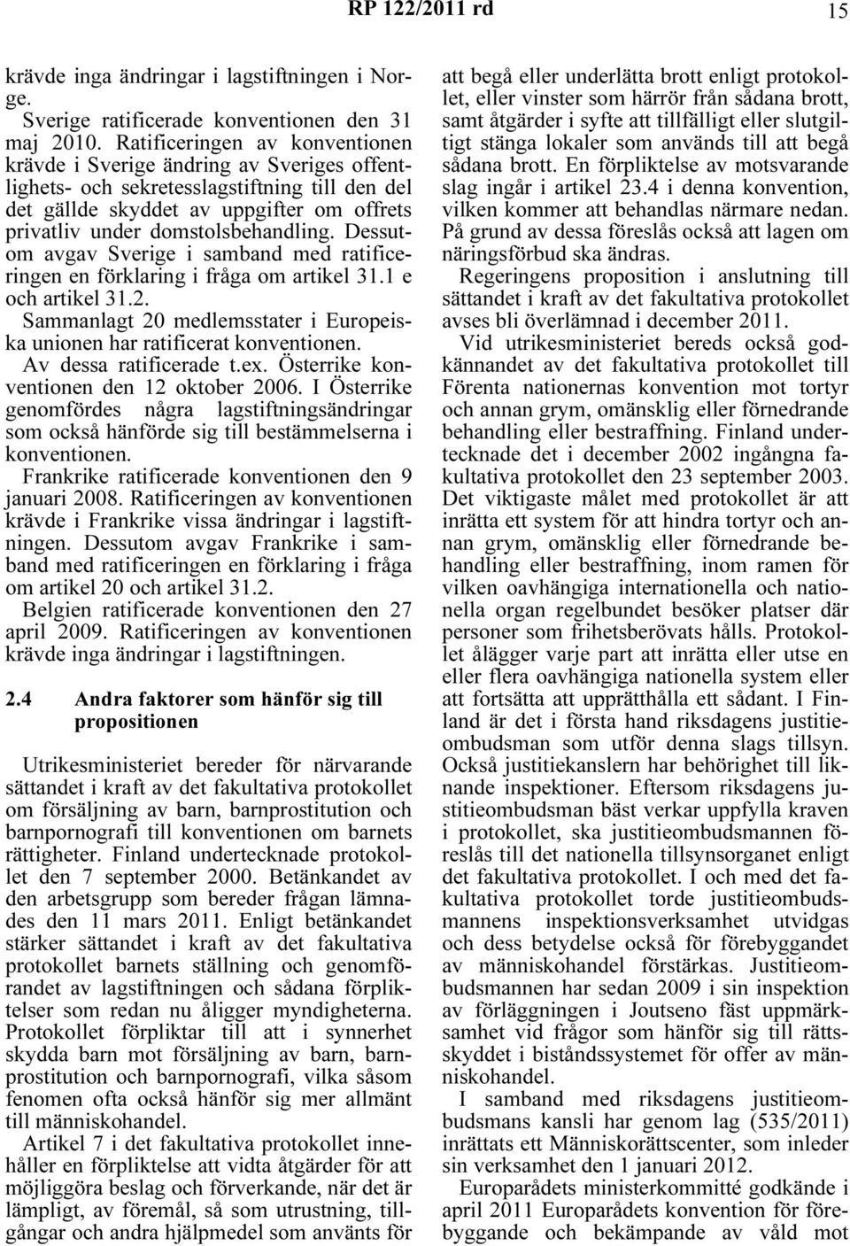 Dessutom avgav Sverige i samband med ratificeringen en förklaring i fråga om artikel 31.1 e och artikel 31.2. Sammanlagt 20 medlemsstater i Europeiska unionen har ratificerat konventionen.