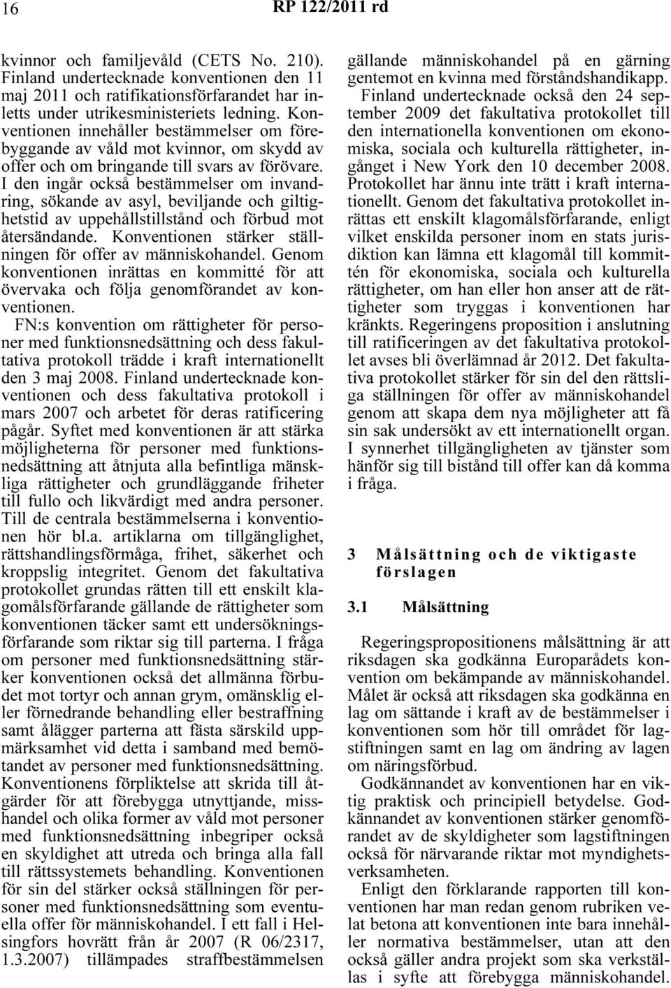 I den ingår också bestämmelser om invandring, sökande av asyl, beviljande och giltighetstid av uppehållstillstånd och förbud mot återsändande.