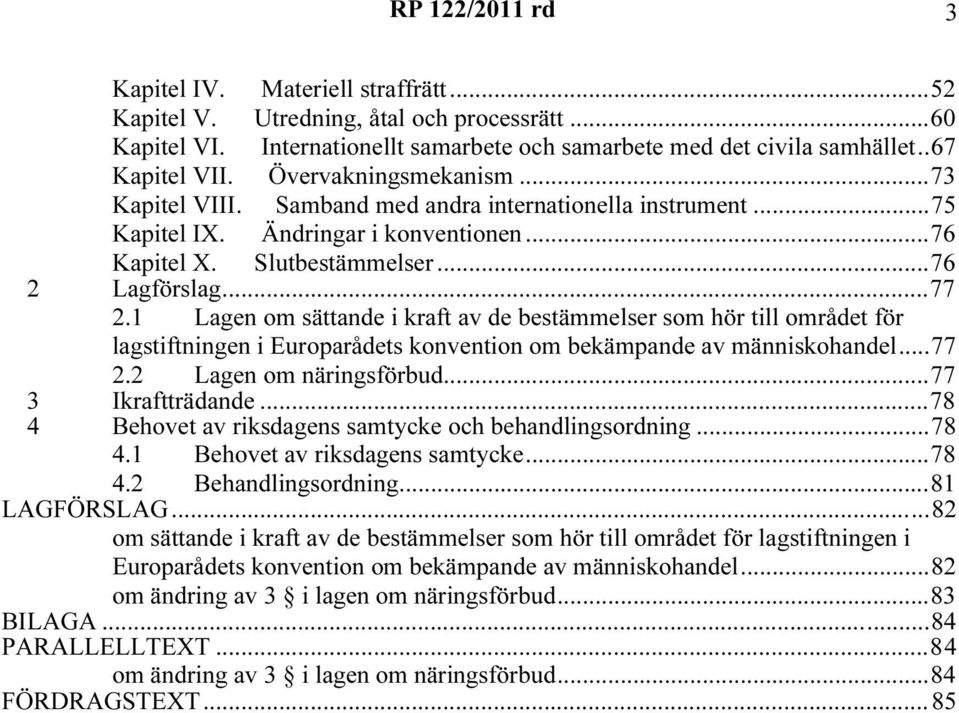 1 Lagen om sättande i kraft av de bestämmelser som hör till området för lagstiftningen i Europarådets konvention om bekämpande av människohandel...77 2.2 Lagen om näringsförbud...77 3 Ikraftträdande.