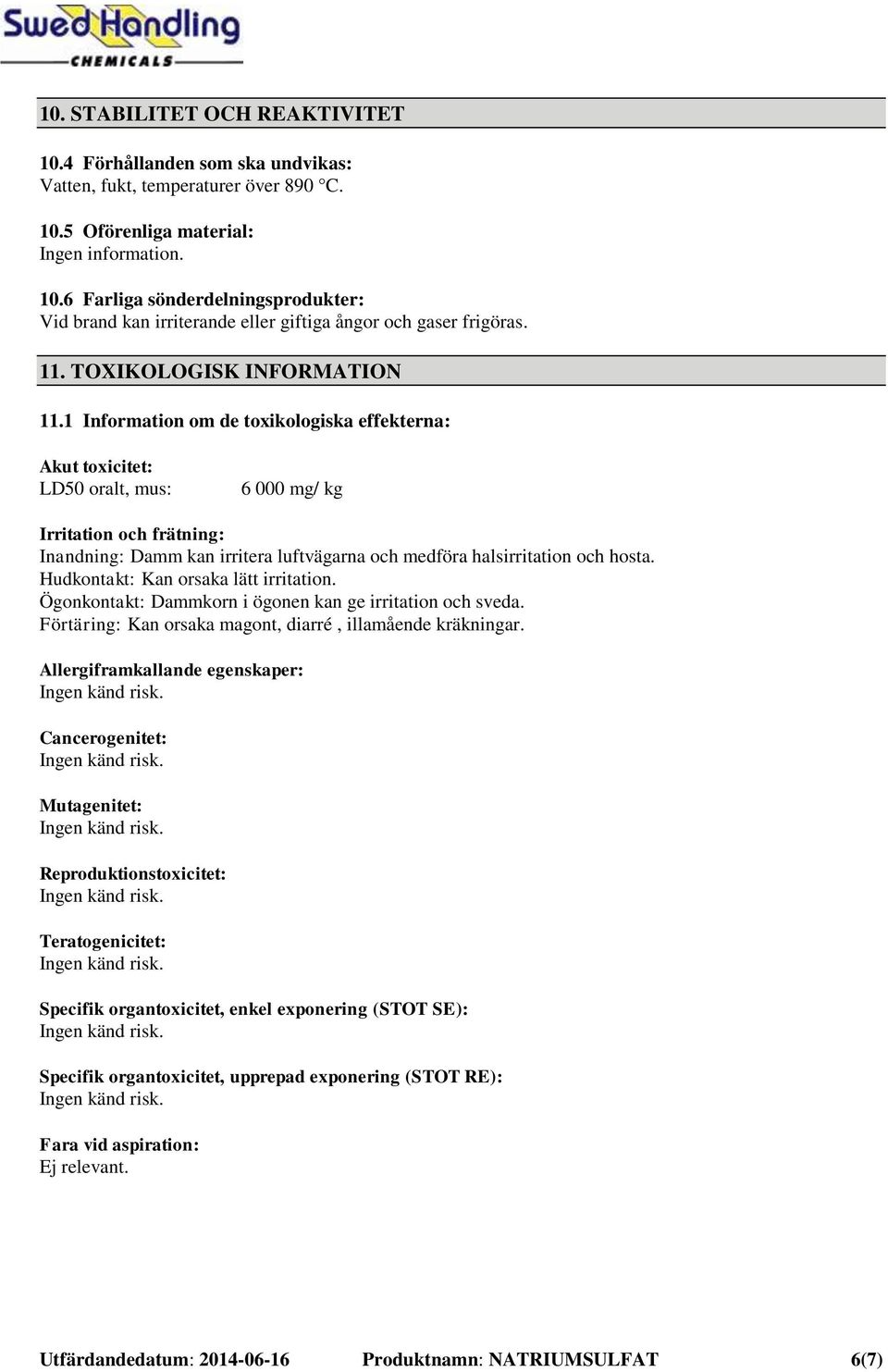 1 Information om de toxikologiska effekterna: Akut toxicitet: LD50 oralt, mus: 6 000 mg/ kg Irritation och frätning: Inandning: Damm kan irritera luftvägarna och medföra halsirritation och hosta.