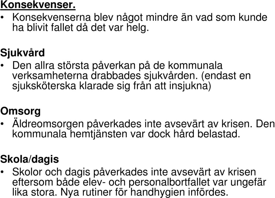 (endast en sjuksköterska klarade sig från att insjukna) Omsorg Äldreomsorgen påverkades inte avsevärt av krisen.