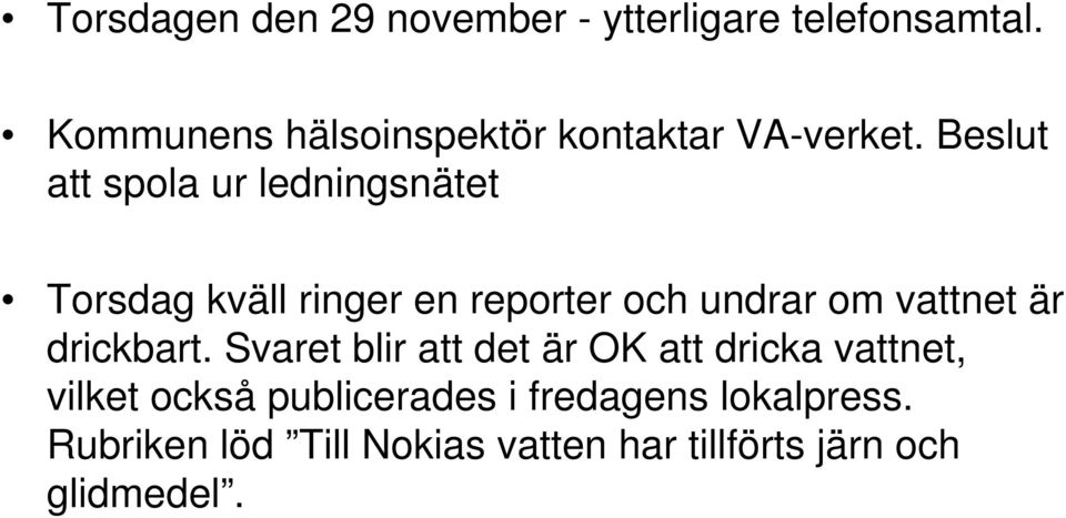 Beslut att spola ur ledningsnätet Torsdag kväll ringer en reporter och undrar om vattnet är