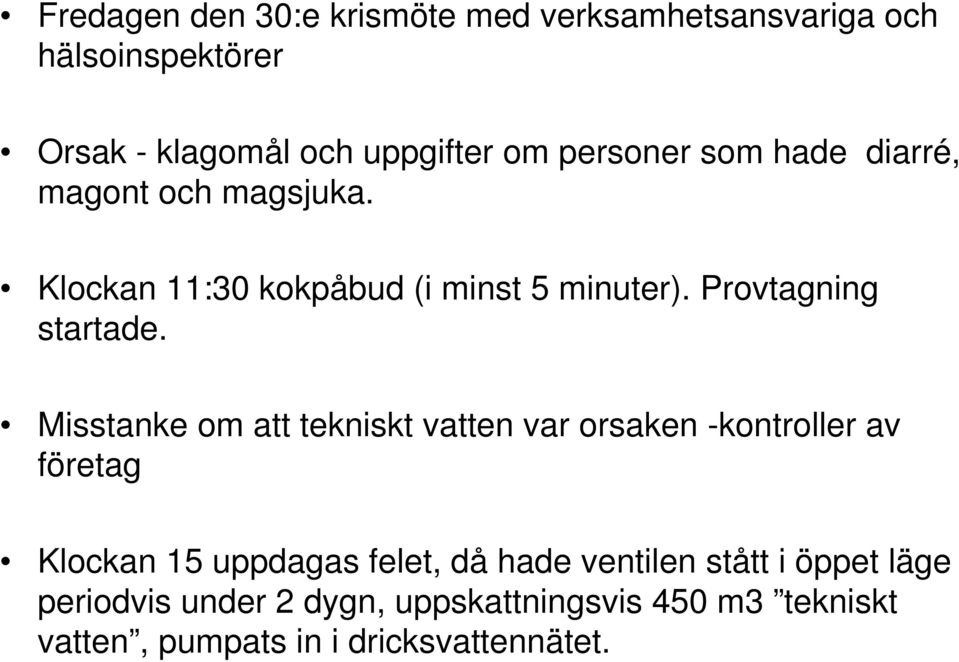 Misstanke om att tekniskt vatten var orsaken -kontroller av företag Klockan 15 uppdagas felet, då hade ventilen