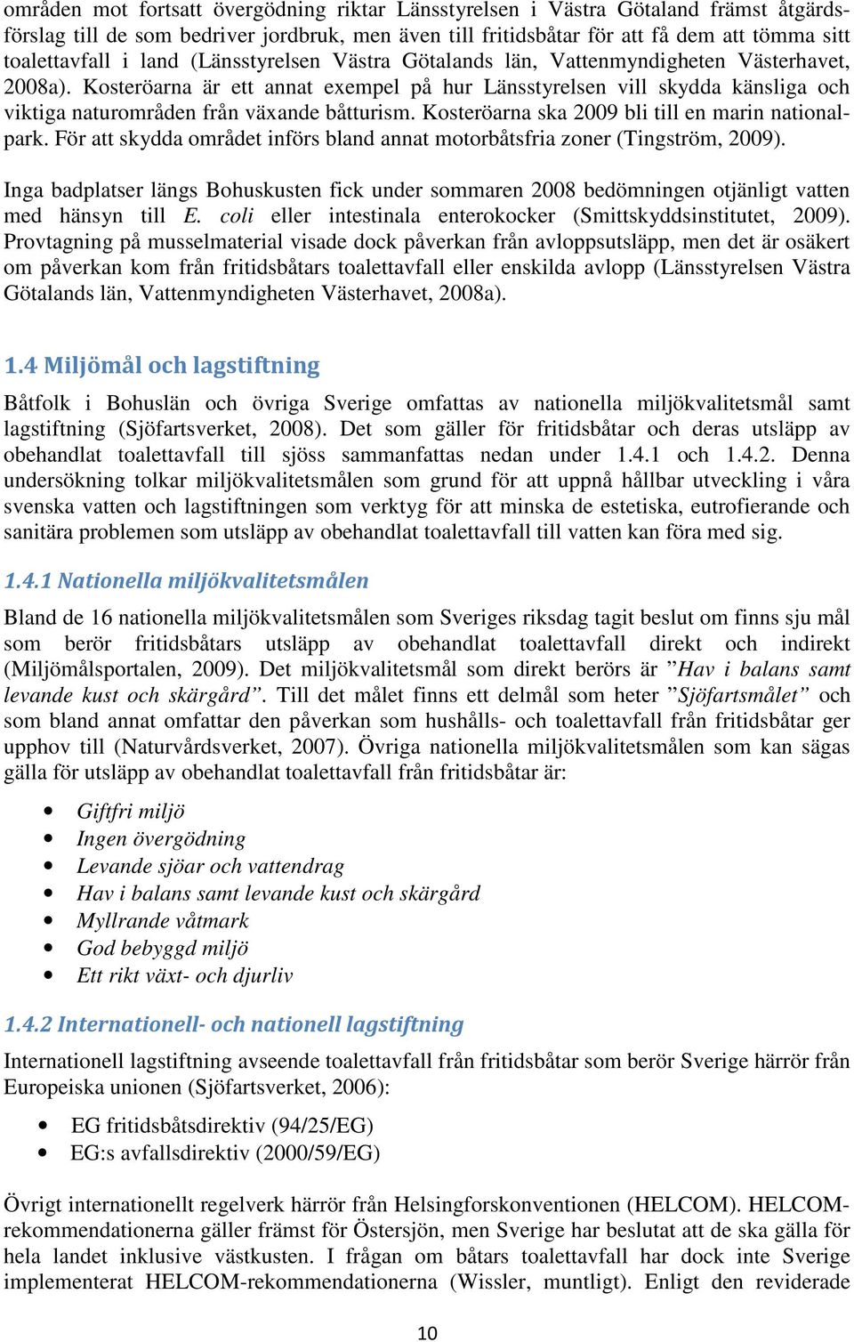 Kosteröarna är ett annat exempel på hur Länsstyrelsen vill skydda känsliga och viktiga naturområden från växande båtturism. Kosteröarna ska 2009 bli till en marin nationalpark.