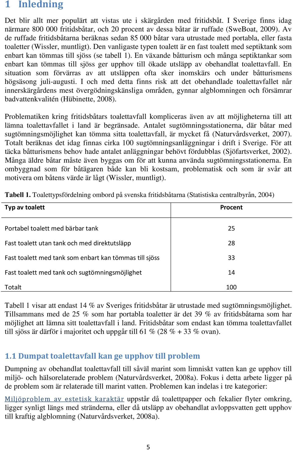 Den vanligaste typen toalett är en fast toalett med septiktank som enbart kan tömmas till sjöss (se tabell 1).