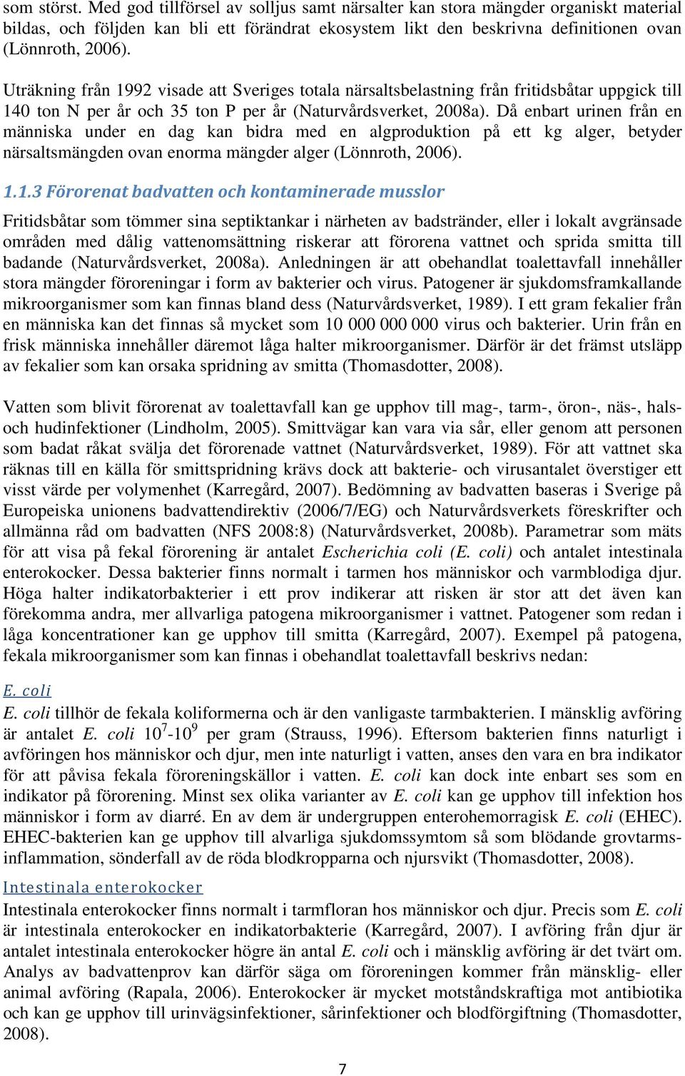 Då enbart urinen från en människa under en dag kan bidra med en algproduktion på ett kg alger, betyder närsaltsmängden ovan enorma mängder alger (Lönnroth, 2006). 1.