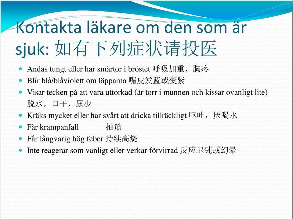 kissar ovanligt lite) 脱 水, 口 干, 尿 少 Kräks mycket eller har svårt att dricka tillräckligt 呕 吐, 厌 喝 水 Får