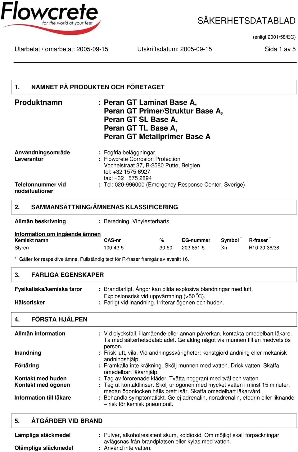 : Flowcrete Corrosion Protection Vochelstraat 37, B-2580 Putte, Belgien tel: +32 1575 6927 fax: +32 1575 2894 : Tel: 020-996000 (Emergency Response Center, Sverige) 2.